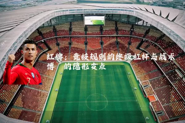 红牌：竞技规则的终极杠杆与战术博弈的隐形支点
