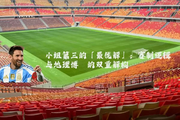 小组第三的「最优解」：赛制逻辑与地理博弈的双重解构