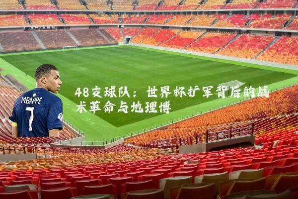 48支球队：世界杯扩军背后的战术革命与地理博弈